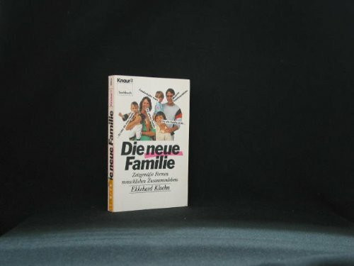 Die neue Familie: Zeitgemässe Formen menschlichen Zusammenlebens