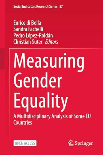 Measuring Gender Equality: A Multidisciplinary Analysis of Some EU Countries (Social Indicators Research Series, 87, Band 87)