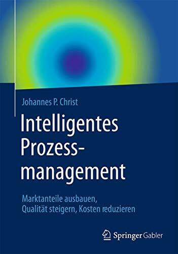 Intelligentes Prozessmanagement: Marktanteile ausbauen, Qualität steigern, Kosten reduzieren