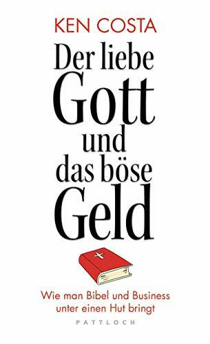 Der liebe Gott und das böse Geld: Wie man Bibel und Business unter einen Hut bringt