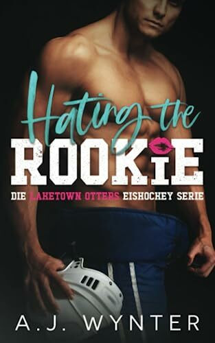 Hating the Rookie (Die Laketown Otters Eishockey Serie, Band 2)