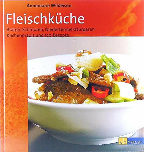 Fleischküche: Braten, schmoren, Niedertemperaturgaren. Küchenpraxis und 120 Rezepte