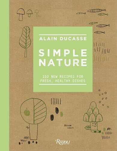 Simple Nature: 150 New Recipes for Fresh, Healthy Dishes Simple Nature: 150 New Recipes for Fresh, Healthy Dishes
