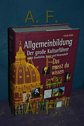 Allgemeinbildung - Der grosse Kulturführer durch Geschichte, Kunst und Wissenschaft: Das musst Du wissen