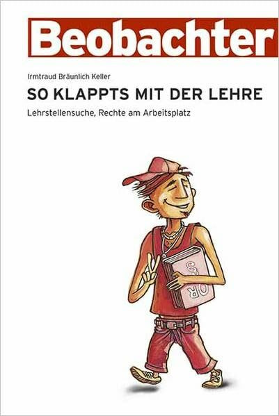 So klappts mit der Lehre: Lehrstellensuche, Rechte am Arbeitsplatz