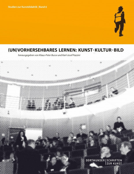 (Un)Vorhersehbares Lernen: Kunst - Kultur - Bild: Dortmunder Schriften zur Kunst (Studien zur Kunstdidaktik)
