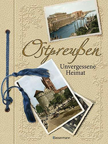 Ostpreußen: Unvergessene Heimat in 1000 Bildern
