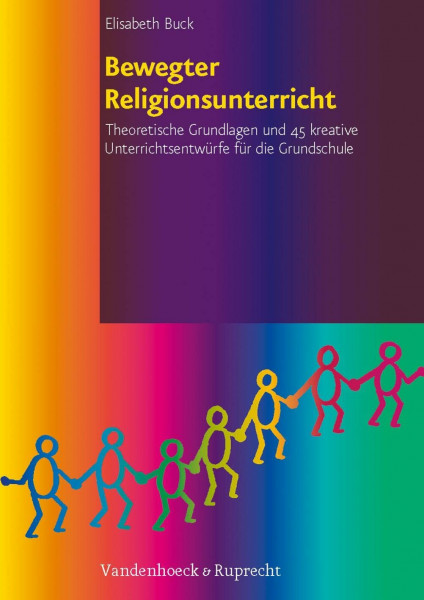 Bewegter Religionsunterricht: Theoretische Grundlagen und 45 kreative Unterrichtsentwürfe für die Grundschule