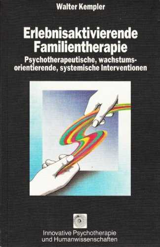 Erlebnisaktivierende Familientherapie: Psychotherapeutische, wachstumsorientierende, systemische Interventionen (Innovative Psychotherapie und Humanwissenschaften)