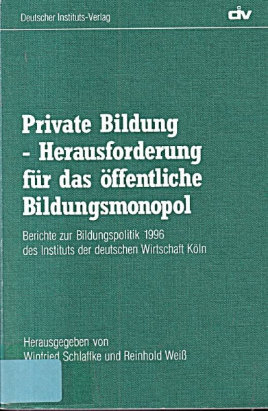 Private Bildung - Herausforderung für das öffentliche Bildungsmonopol (Berichte zur Bildungspolitik 1996 des Instituts der Deutschen Wirtschaft Köln)