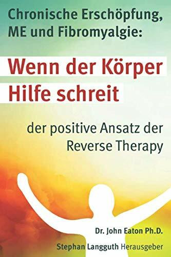Wenn der Körper Hilfe schreit: Chronische Erschöpfung, ME und Fibromyalgie: der positive Ansatz der Reverse Therapy®
