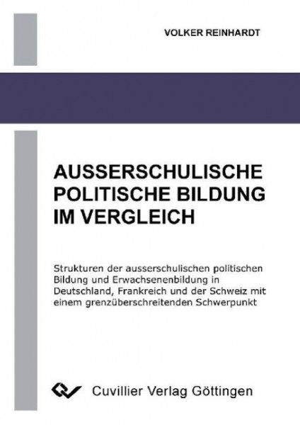 Ausserschulische Politische Bildung im Vergleich - Strukturen der ausserschulischen politischen Bildung und Erwachsenenbildung in Deutschland, Frankreich und der Schweiz mit einem grenzüberschreitende