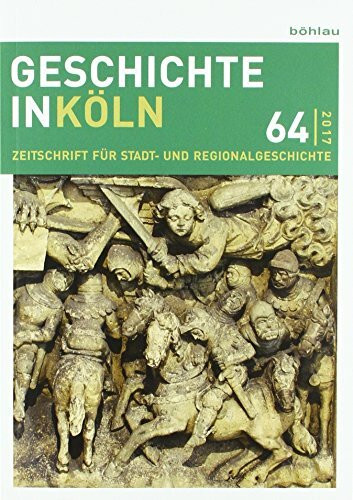 Geschichte in Köln 64 (2017): Zeitschrift für Stadt- und Regionalgeschichte (Geschichte in Köln: Zeitschrift für Stadt- und Regionalgeschichte)