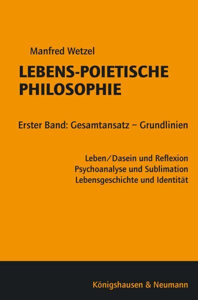 Lebens-Poietische Philosophie: Gesamteinsatz - Grundlinien. Leben/Dasein udn Reflexion, Psychoanalyse und Sublimation, Lebensgeschichte und Identität ... Sublimation, Lebensgeschichte und Identität