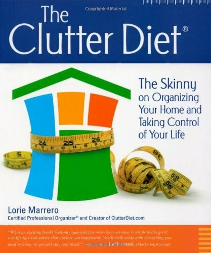 The Clutter Diet: The Skinny on Organizing Your Home and Taking Control Your Life: The Skinny on Organizing Your Home & Taking Control of Your Life The Clutter Diet: The Skinny on Organizing Your Home and Taking Control Your Life: The Skinny on Organizing Your Home & Taking Control of Your Life