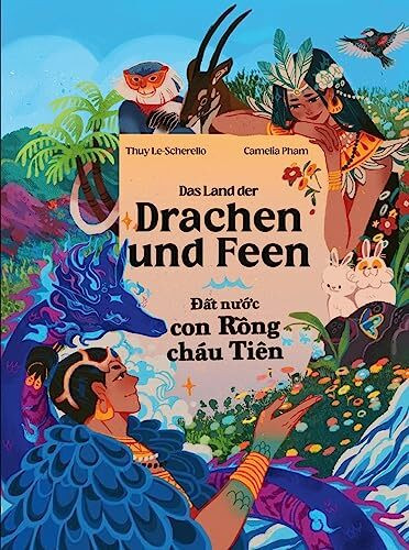 Das Land der Drachen und Feen - Đất nước con Rồng cháu Tiên: Zweisprachiges Kinderbuch Deutsch - Vietnamesisch Eine vietnamesische Legende - Mot ... Legende - M¿t truy¿n thuy¿t Vi¿t Nam