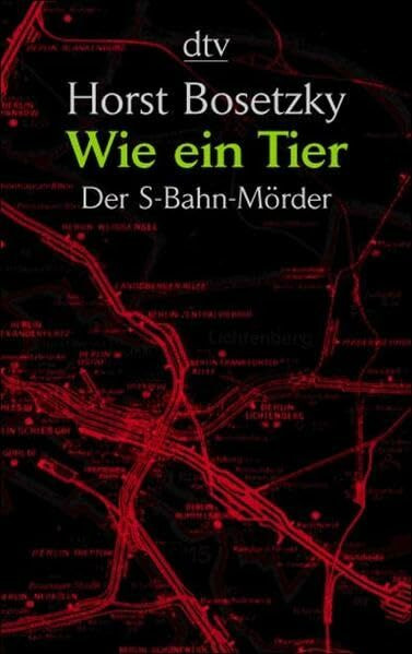 Wie ein Tier: Der S-Bahn-Mörder. Dokumentarischer Roman