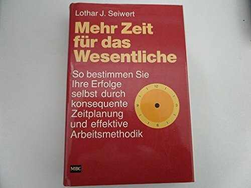 Mehr Zeit für das Wesentliche: So bestimmen Sie Ihre Erfolge selbst durch konsequente Zeitplanung und effektive Arbeitsmethodik