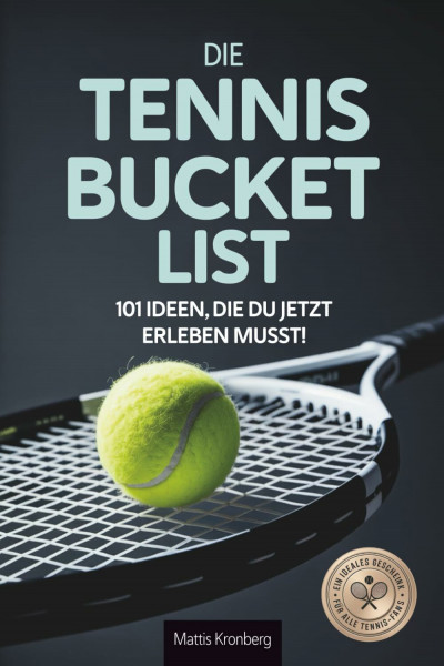 Die Tennis Bucketlist: 101 Ideen, die du jetzt erleben musst! - Ein ideales Geschenk für alle Tennis-Fans
