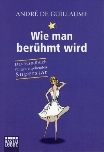 Wie man berühmt wird: Das Handbuch für den angehenden Superstar (Sachbuch. Bastei Lübbe Taschenbücher)