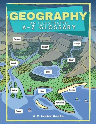 Geography: An Illustrated A-Z Glossary: An Introduction To Earth's Geographical Features For Kids (Kids Geography Books)