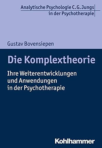 Die Komplextheorie: Ihre Weiterentwicklungen und Anwendungen in der Psychotherapie (Analytische Psychologie C. G. Jungs in der Psychotherapie)