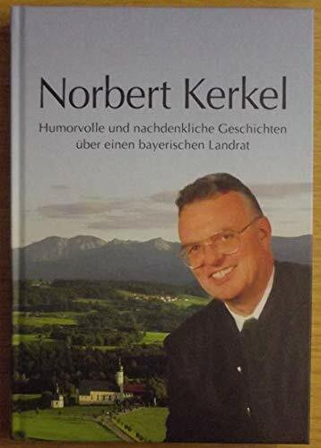 Norbert Kerkel: Humorvolle und nachdenkliche Geschichten über einen bayerischen Landrat