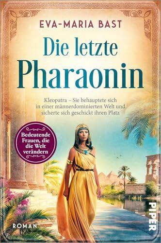Die letzte Pharaonin (Bedeutende Frauen, die die Welt verändern 27): Kleopatra – Sie behauptete sich in einer männderdominierten Welt und sicherte sich geschickt ihren Platz | Romanbiografie