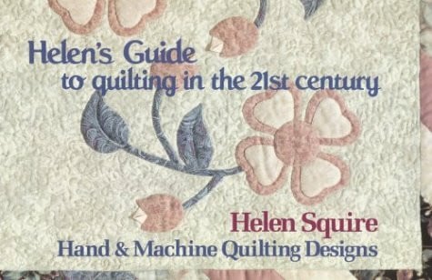 Helen's Guide to Quilting in the 21st Century: Hand & Machine Quilting Designs: Hand and Machine Quilting Designs (Dear Helen Series)