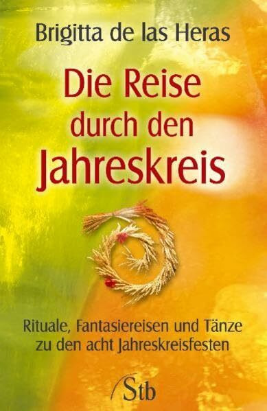 Die Reise durch den Jahreskreis: Rituale, Phantasiereisen und Tänze zu den acht Jahreskreisfesten