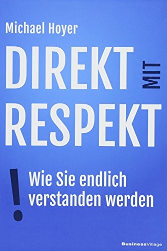 Direkt mit Respekt: Wie Sie endlich verstanden werden