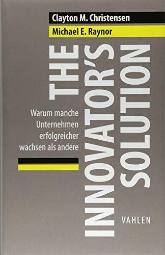 The Innovator's Solution: Warum manche Unternehmen erfolgreicher wachsen als andere (VAHLEN Business Essentials)