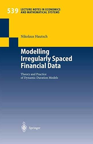 Modelling Irregularly Spaced Financial Data: Theory And Practice Of Dynamic Duration Models (Lecture Notes in Economics and Mathematical Systems, 539, Band 539)