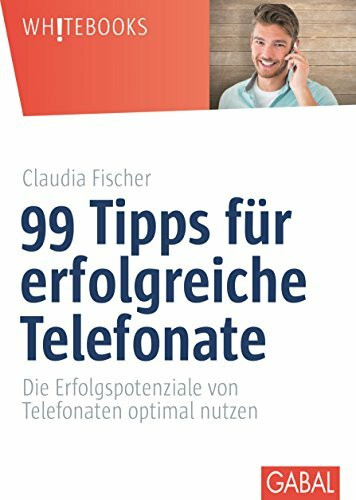 99 Tipps für erfolgreiche Telefonate: Die Erfolgspotenziale von Telefonaten optimal nutzen (Whitebooks)