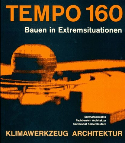 Klimawerkzeug Architektur, Tempo 160, Bauen in Extremsituationen: Entwurfsprojekte