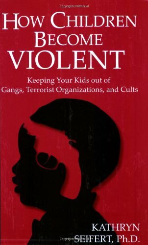 Acanthus Pub How Children Become Violent, Keeping Your Kids Out Of Gangs, Terrorist Organizations, And Cults