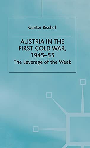 Austria in the First Cold War, 1945-55: The Leverage of the Weak (Cold War History)