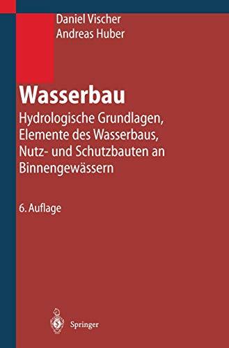 Wasserbau: Hydrologische Grundlagen, Elemente des Wasserbaus, Nutz- und Schutzbauten an Binnengewässern Wasserbau: Hydrologische Grundlagen, Elemente des Wasserbaus, Nutz- und Schutzbauten an Binnengewässern