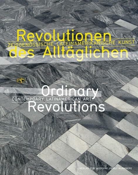 Revolutionen des Alltäglichen / Ordinary Revolutions: Zeitgenössische lateinamerikanische Kunst / Contemporary Latin American Art