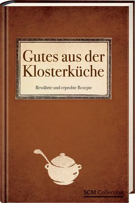 Gutes aus der Klosterküche: Über 1400 bewährte Rezepte: Bewährte und erprobte Rezepte