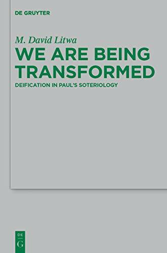 We Are Being Transformed: Deification in Paul's Soteriology (Beihefte zur Zeitschrift für die neutestamentliche Wissenschaft, 187)