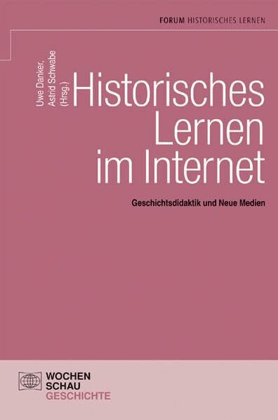 Historisches Lernen im Internet: Geschichtsdidaktik und Neue Medien (Forum Historisches Lernen)
