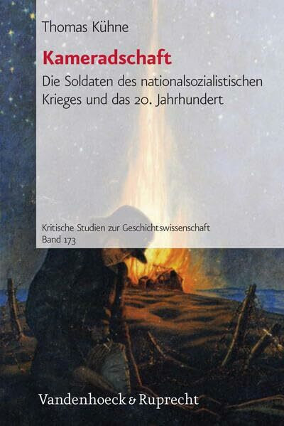 Kameradschaft: Die Soldaten des nationalsozialistischen Krieges und das 20. Jahrhundert (Kritische Studien zur Geschichtswissenschaft, Band 173)