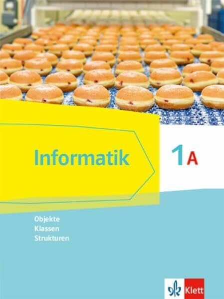 Informatik 1A (Objekte, Klassen, Strukturen). Ausgabe Bayern: Schulbuch Klasse 6 (Informatik. Ausgabe für Bayern ab 2018)