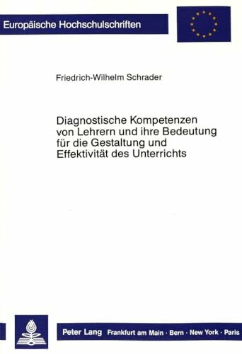 Diagnostische Kompetenzen von Lehrern und ihre Bedeutung für die Gestaltung und Effektivität des Unterrichts: Dissertationsschrift (Europäische ... Psychology / Série 6: Psychologie, Band 289)