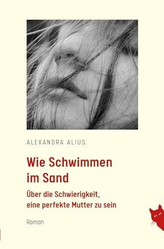 Wie schwimmen im Sand: Über die Schwierigkeit, eine perfekte Mutter zu sein