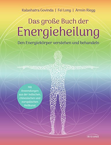 Das große Buch der Energieheilung: Den Energiekörper verstehen und behandeln - Mit Anwendungen aus der indischen, chinesischen und europäischen Heilkunst Das große Buch der Energieheilung: Den Energiekörper verstehen und behandeln - Mit Anwendungen aus der indischen, chinesischen und europäischen Heilkunst