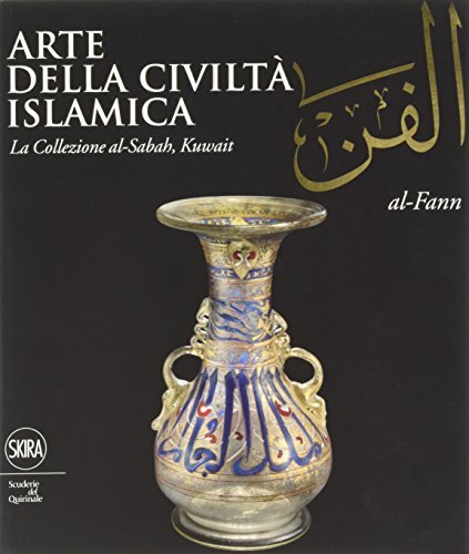 Arte della civiltà islamica. La collezione di al-Sabah, Kuwait. Ediz. illustrata (Archeologia, arte primitiva e orientale) Arte della civiltà islamica. La collezione di al-Sabah, Kuwait. Ediz. illustrata (Archeologia, arte primitiva e orientale)