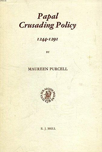 Papal Crusading Policy, 1244-1291: The Chief Instruments of Papal Crusading Policy and Crusade to the Holy Land from the Final Loss of Jerusalem to ... in the History of Christian Thought, V. 11)