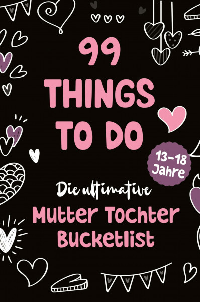 99 Things to Do! Die ultimative Mutter Tochter Bucket List: Ein Mitmachbuch mit 99 unvergesslichen Aktivitäten, das lebenslange Erinnerungen schafft, ... stärkt. Das perfekte Mutter Tochter Geschenk!